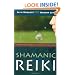 Shamanic Reiki: Expanded Ways of Working with Universal Life Force Energy