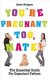 You're Pregnant Too, Mate!: The Essential Guide for Expectant Fathers