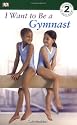I Want to Be a Gymnast (DK Readers: Level 2 (Quality))