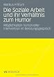 Die Soziale Arbeit und ihr Verh�ltnis zum Humor: M�glichkeiten humorvoller Intervention im Beratungsgespr�ch