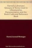 Harrod's librarians' glossary of terms used in librarianship, documentation and the book crafts and reference book