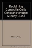 Reclaiming Cornwall's Celtic Christian heritage : a study guide