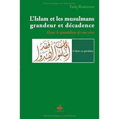 L'Islam et les musulmans, grandeur et d�cadence : Dans le quotidien de nos vie