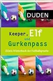Keeper, Elf und Gurkenpass: (K)ein W�rterbuch der Fu�ballsprache - Peter Schlobinski
