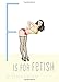 F Is for Fetish (Erotic Alphabet)