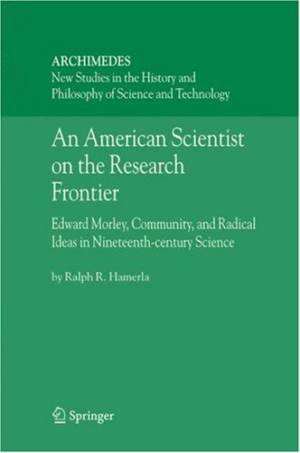 An American Scientist on the Research Frontier: Edward Morley, Community, and Radical Ideas in Nineteenth-Century Science (Archimedes) On Sale