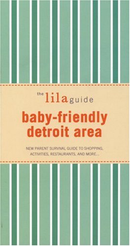 The lilaguide: Baby-Friendly Detroit: New Parent Survival Guide to Shopping, Activities, Restaurants, and morea (Lilaguide: Baby-Friendly Detroit)