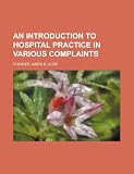 An Introduction to Hospital Practice in Various Complaints