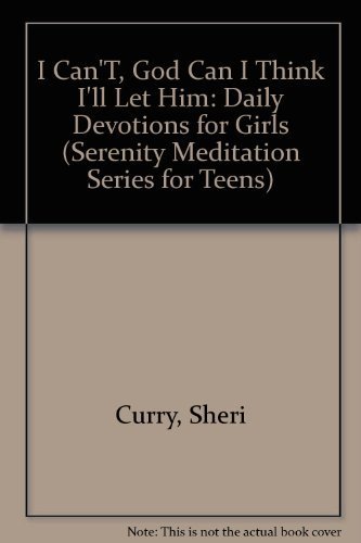 I Can'T, God Can I Think I'll Let Him: Daily Devotions for Girls (Serenity Meditation Series for Teens) by Curry, Sheri, Buchanan, Ann C., Cairo, Jane (1992) Paperback