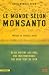 Le monde selon Monsanto : de la dioxine aux OGM, une multinationale qui vous veut du bien. Le monde selon Monsanto : de la dioxine aux OGM, une multinationale qui vous veut du bien.