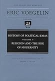 History of Political Ideas (Volume 5): Religion and the Rise of Modernity (Collected Works of Eric Voegelin, Volume 23)