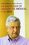 La mafia que se adueno de Mexico... y el 2012 / The Mafia That Has Taken Over Mexico...and 2012 (Spanish Edition)