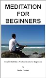 Meditation for Beginners : How to Meditate a Practical Guide for Beginners