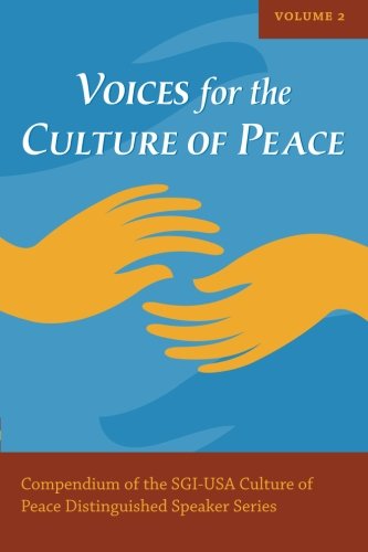 Voices for the Culture of Peace Vol. 2: Compendium of the SGI-USA Culture of Peace Distinguished Speaker Series