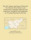 Buku tentang Electric Water Heater item: The 2011 Import and Export Market for Non-Electric Water Heaters and Temperature-Changing Industrial and Laboratory Machinery and Equipment for Treating Materials in Slovenia