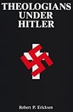 Theologians Under Hitler (Gerhard Kittel, Paul Althaus and Emanuel Hirsch)