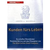 Kunden f�rs Leben: So schaffen Dienstleister Premium-Service mit den Prinzipien der Ritz-Carlton-Hotelsvon "Joseph A. Michelli"
