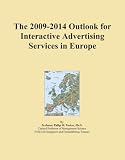 The 2009-2014 Outlook for Interactive Advertising Services in Europe The 2009-2014 Outlook for Interactive Advertising Services in Europe