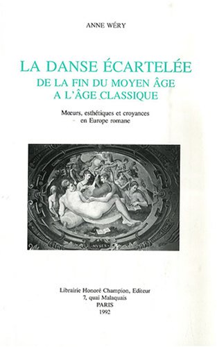 La danse écartelée de la fin du Moyen-Age à l âge classique : Moeurs, esthétiques et croyances en Europe romane