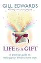 Life Is a Gift: The secrets to making your dreams come true: A Practical Guide to Making Your Dreams Come True