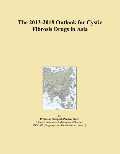 The 2013-2018 Outlook for Cystic Fibrosis Drugs in Asia