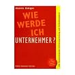 Wie werde ich Unternehmer?: Businessguide Existenzgr�ndung und Selbst�ndigkeit