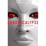 Robopocalypse: A Novelby Daniel H. Wilson