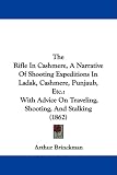 The Rifle In Cashmere, A Narrative Of Shooting Expeditions In Ladak, Cashmere, Punjaub, Etc.: With Advice On Traveling, Shooting, And Stalking (1862)