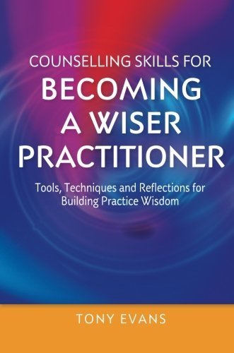 Counselling Skills for Becoming a Wiser Practitioner: Tools, Techniques and Reflections for Building Practice Wisdom (Essential Skills for Counselling) by Tony Evans (2015-07-21)