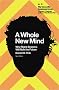 A Whole New Mind: Why Right-Brainers Will Rule the Future