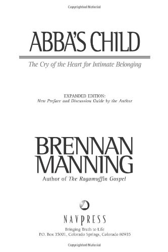 Abba\'s Child: The Cry of the Heart for Intimate BelongingExpanded Edition: New Preface and Discussion Guide by the Author