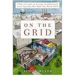 [ON THE GRID: A PLOT OF LAND, AN AVERAGE NEIGHBORHOOD, AND THE SYSTEMS THAT MAKE OUR WORLD WORK BY (AUTHOR)HULER, SCOTT]ON THE GRID: A PLOT OF LAND, AN AVERAGE NEIGHBORHOOD, AND THE SYSTEMS THAT MAKE OUR WORLD WORK[HARDCOVER]05-11-2010