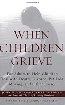 When Children Grieve: For Adults to Help Children Deal with Death, Divorce, Pet Loss, Moving, and Other Losses