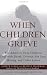 Image of When Children Grieve: For Adults to Help Children Deal with Death, Divorce, Pet Loss, Moving, and Other Losses