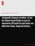 Cartografia Hispano-cientifica, oÌ seo los Mapas EspanÌ?oles en que se representa aÌ EspanÌ?a bajo todas sus diferentes fases. Segunda edicion.: 2