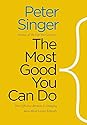 The Most Good You Can Do: How Effective Altruism Is Changing Ideas About Living Ethically