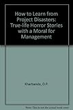 How to learn from project disasters : true-life stories with a moral for management