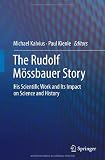 The Rudolf Mössbauer Story: His Scientific Work and Its Impact on Science and History