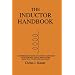 The Inductor Handbook: A Comprehensive Guide For Correct Component Selection In All Circuit Applications. Know What To Use When And Where.