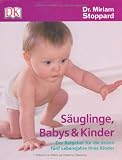 S&auml;uglinge, Babys und Kinder: Der Ratgeber f&uuml;r die ersten f&uuml;nf Lebensjahre Ihres Kindes - Miriam Stoppard