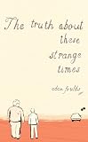 The Truth About These Strange Times
