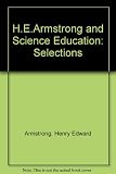 H.E. Armstrong and science education : selections from 'The teaching of scientific method' and other papers on education by H.E. Armstrong