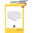 Colonial Churches: A Series of Sketches of Churches in the Original Colony of Virginia