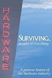 Surviving. . . .in spite of everything: A postwar history of the hardware industry