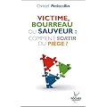 Victime, bourreau ou sauveur : comment sortir du pi�ge ?