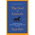 The God of Animals: A Novel by Aryn Kyle