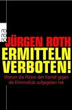 Ermitteln verboten!: Warum die Polizei den Kampf gegen die Kriminalit&auml;t aufgegeben hat - J&uuml;rgen Roth