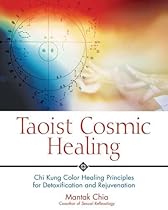 Taoist Cosmic Healing: Chi Kung Color Healing Principles for Detoxification and Rejuvenation Taoist Cosmic Healing: Chi Kung Color Healing Principles for Detoxification and Rejuvenation