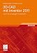 3D-CAD mit Inventor 2011: Tutorial mit durchgängigem Projektbeispiel