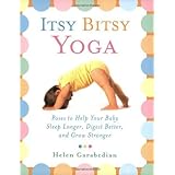 itsy bitsy yoga poses to help your baby sleep longer digest better and grow stronger by helen garabedian april